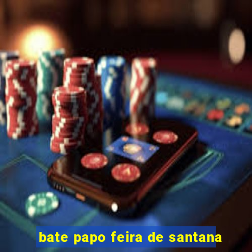 bate papo feira de santana